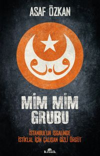 Mim Mim Grubu & İstanbul'un İşgalinde İstiklal İçin Çalışan Gizli Örgüt