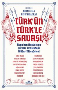 Türk'ün Türk'le Savaşı & Asya'dan Anadolu'ya Türkler Arasındaki İktidar Mücadelesi 