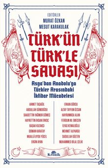 Türk'ün Türk'le Savaşı & Asya'dan Anadolu'ya Türkler Arasındaki İktidar Mücadelesi 