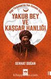 Yakub Bey ve Kaşgar Hanlığı & Doğu Türkistan'da Son Osmanlı Hanı