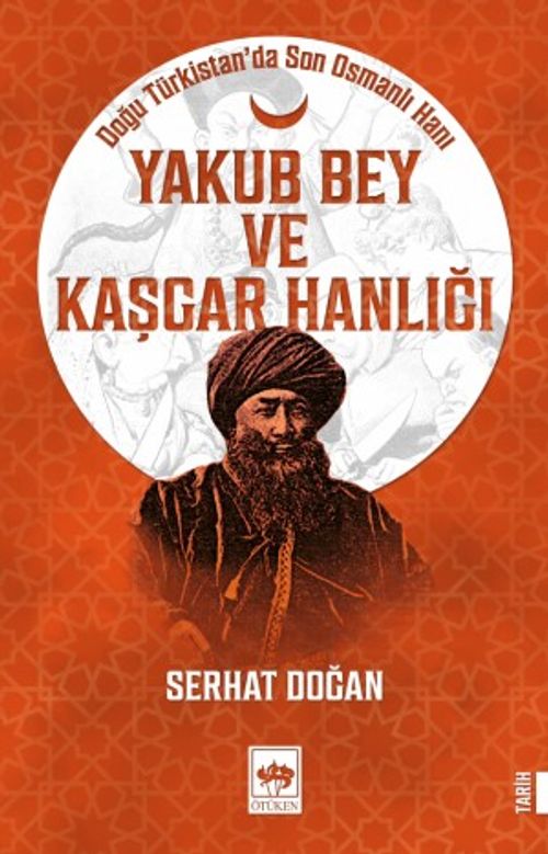 Yakub Bey ve Kaşgar Hanlığı & Doğu Türkistan'da Son Osmanlı Hanı