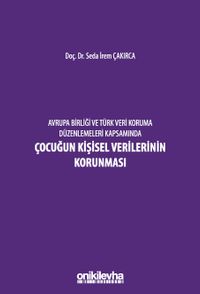 Avrupa Birliği ve Türk Veri Koruma Düzenlemeleri Kapsamında Çocuğun Kişisel Verilerinin Korunması