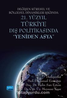 Değişen Küresel ve Bölgesel Dinamikler Işığında 21. Yüzyıl Türkiye Dış Politikasında "Yeniden Asya"