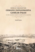 Bodrum Tersanesi'nde Osmanlı Donanmasına Gemiler İnşası (Tevfîr-i Merakib-i Bahriyye Teksîr-i Süfün-i Mansûre)