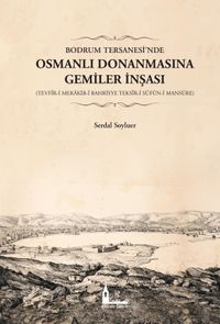 Bodrum Tersanesi'nde Osmanlı Donanmasına Gemiler İnşası (Tevfîr-i Merakib-i Bahriyye Teksîr-i Süfün-i Mansûre)