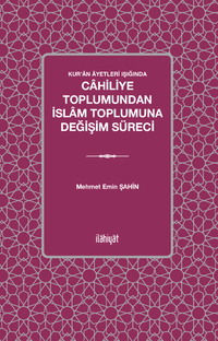 Kur’an Âyetleri Işığında Cahiliye Toplumundan İslam Toplumuna Değişim Süreci
