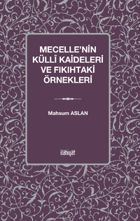 Mecelle'nin Küllî Kaideleri ve Fıkıhtaki Örnekleri