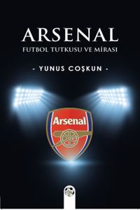 Arsenal & Futbol Tutkusu ve Mirası