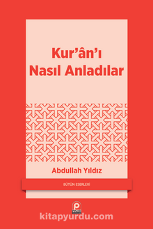 Kur'an'ı Nasıl Anladılar? - Abdullah Yıldız