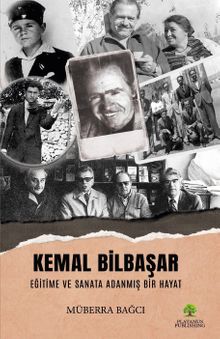 Kemal Bilbaşar Eğitime ve Sanata Adanmış Bir Hayat 