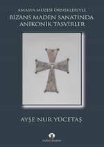Bizans Maden Sanatında Anikonik Tasvirler & Amasya Müzesi Örnekleriyle