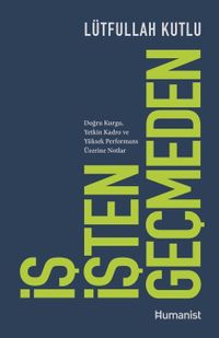 İş İşten Geçmeden Doğru Kurgu, Yetkin Kadro ve Yüksek Performans Üzerine Notlar