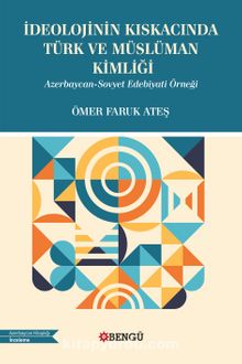 İdeolojinin Kıskacında Türk ve Müslüman Kimliği & Azerbaycan-Sovyet Edebiyatı Örneği