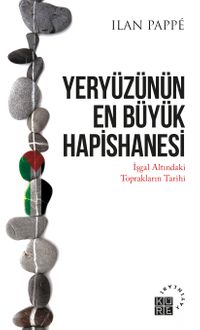 Yeryüzünün En Büyük Hapishanesi & İşgal Altındaki Toprakların Tarihi