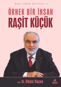 Örnek Bir İnsan Raşit Küçük / Raşit Küçük Külliyatı 3