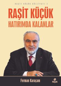 Raşit Küçük  Hatırımda Kalanlar / Raşit Küçük Külliyatı 2