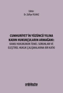 Cumhuriyet'in Yüzüncü Yılına Kadın Hukukçuların Armağanı: Kamu Hukukunun Temel Sorunları ve Eleştirel Hukuk Çalışmalarına Bir Katkı