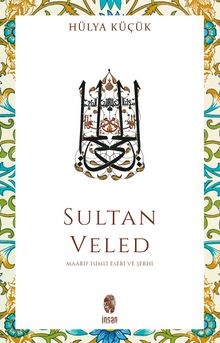 Sultan Veled & Mevlana Celaleddin Rûmî'nin Oğlu ve Didaktik Şarihi