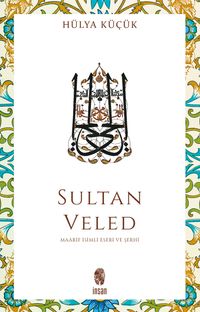 Sultan Veled & Mevlana Celaleddin Rûmî'nin Oğlu ve Didaktik Şarihi