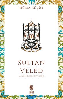 Sultan Veled & Mevlana Celaleddin Rûmî'nin Oğlu ve Didaktik Şarihi