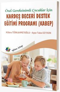 Özel Gereksinimli Çocuklar İçin Kardeş Beceri Destek Eğitimi Programı (Kabep)