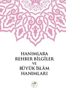 Hanımlara Rehber Bilgiler ve Büyük İslam Hanımları - Bilinmeyen Yazar