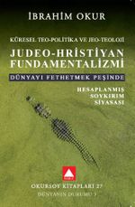 Küresel Teo-Politika ve Jeo-Teoloji  Judeo-Hristiyan Fundamentalizmi & Dünyayı Fethetmek Peşinde Hesaplanmış Soykırım Siyasası