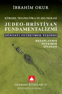 Küresel Teo-Politika ve Jeo-Teoloji  Judeo-Hristiyan Fundamentalizmi & Dünyayı Fethetmek Peşinde Hesaplanmış Soykırım Siyasası