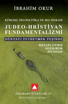Küresel Teo-Politika ve Jeo-Teoloji  Judeo-Hristiyan Fundamentalizmi & Dünyayı Fethetmek Peşinde Hesaplanmış Soykırım Siyasası