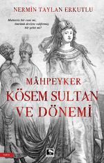 Mahpeyker Kösem Sultan ve Dönemi