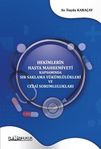 Hekimlerin Hasta Mahremiyeti Kapsamında Sır Saklama Yükümlülükleri ve Cezai Sorumlulukları 
