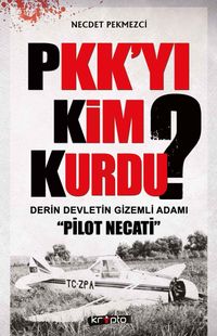 PKK'yı Kim Kurdu? & Derin Devletin Gizemli Adamı Pilot Necati