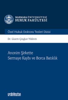 Anonim Şirkette Sermaye Kaybı ve Borca Batıklık Marmara Üniversitesi Hukuk Fakültesi Özel Hukuk Doktora Tezleri Dizisi No: 10