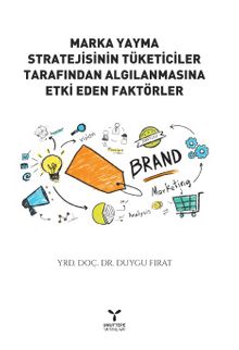 Marka Yayma Stratejisinin Tüketiciler Tarafından Algılanmasına Etki Eden Faktörler - Duygu Fırat
