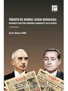 Türkiye’de Merkez Sağın Kuruluşu: Demokrat Parti’nin Gözünden Cumhuriyet Halk Partisi