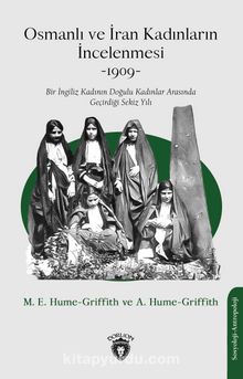 Osmanlı ve İran Kadınların İncelenmesi -1909-Bir İngiliz Kadının Doğulu Kadınlar Arasında Geçirdiği Sekiz Yılı