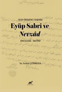 Arşiv Belgeleri Işığında Eyüp  Sabri ve Nevzad (İnceleme-Metin)