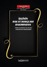 İşçinin Hak ve Borçları Bakımından Türk İş Hukuku İle İslam Hukukunun Mukayesesi 