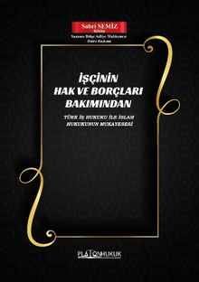İşçinin Hak ve Borçları Bakımından Türk İş Hukuku İle İslam Hukukunun Mukayesesi 