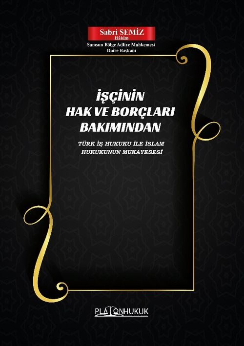 İşçinin Hak ve Borçları Bakımından Türk İş Hukuku İle İslam Hukukunun Mukayesesi 