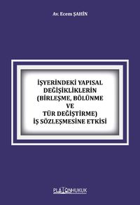 İşyerindeki Yapısal Değişikliklerin (Birleşme, Bölünme ve Tür Değiştirme) İş Sözleşmesine Etkisi 