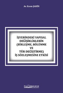 İşyerindeki Yapısal Değişikliklerin (Birleşme, Bölünme ve Tür Değiştirme) İş Sözleşmesine Etkisi 