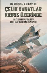 Çelik Kanatlar Kıbrıs Üzerinde & Son Tanıkların Anlatımlarıyla Kıbrıs Barış Harekatı'nın Hava Cephesi