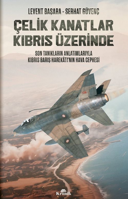 Çelik Kanatlar Kıbrıs Üzerinde & Son Tanıkların Anlatımlarıyla Kıbrıs Barış Harekatı'nın Hava Cephesi