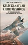 Çelik Kanatlar Kıbrıs Üzerinde &amp; Son Tanıkların Anlatımlarıyla Kıbrıs Barış Harekatı'nın Hava Cephesi
