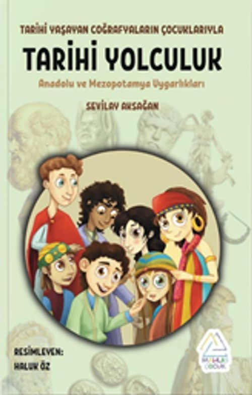 Tarihi Yaşayan Coğrafyaların Çocuklarıyla Tarihi Yolculuk & Anadolu ve Mezopotamya Uygarlıkları