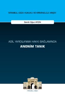 Adil Yargılanma Hakkı Bağlamında Anonim Tanık İstanbul Ceza Hukuku ve Kriminoloji Arşivi Yayın No: 65