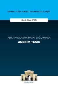 Adil Yargılanma Hakkı Bağlamında Anonim Tanık İstanbul Ceza Hukuku ve Kriminoloji Arşivi Yayın No: 65