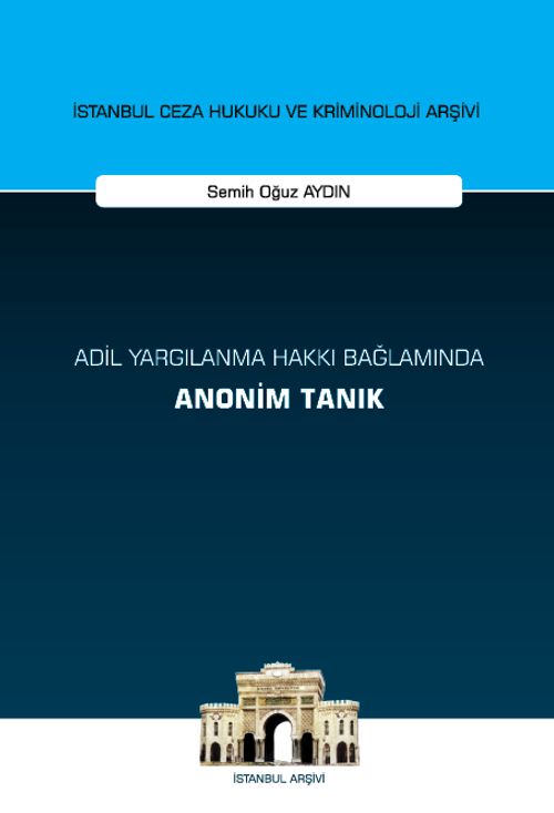Adil Yargılanma Hakkı Bağlamında Anonim Tanık İstanbul Ceza Hukuku ve Kriminoloji Arşivi Yayın No: 65