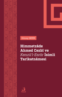 Himmetzade Ahmed Cezbî Ve Kenzü'l-Esrar İsimli Tarîkatnamesi